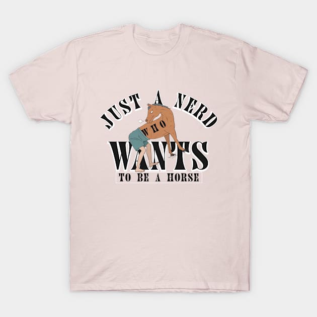 Just a nerd who wants to be a horse. T-Shirt by A -not so store- Store